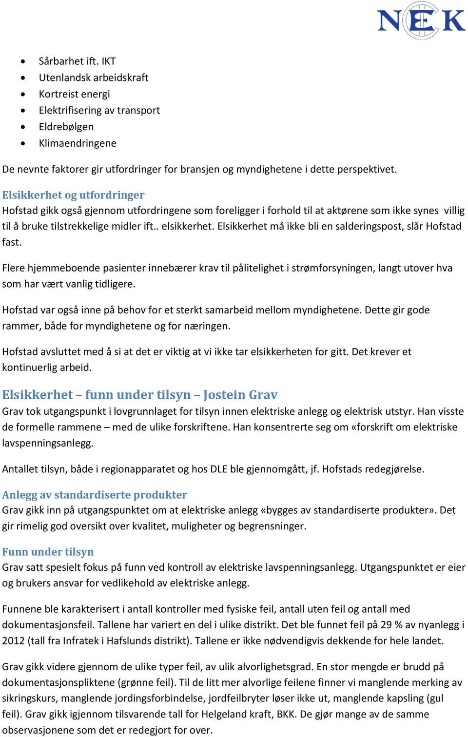 Elsikkerhet og utfordringer Hofstad gikk også gjennom utfordringene som foreligger i forhold til at aktørene som ikke synes villig til å bruke tilstrekkelige midler ift.. elsikkerhet.