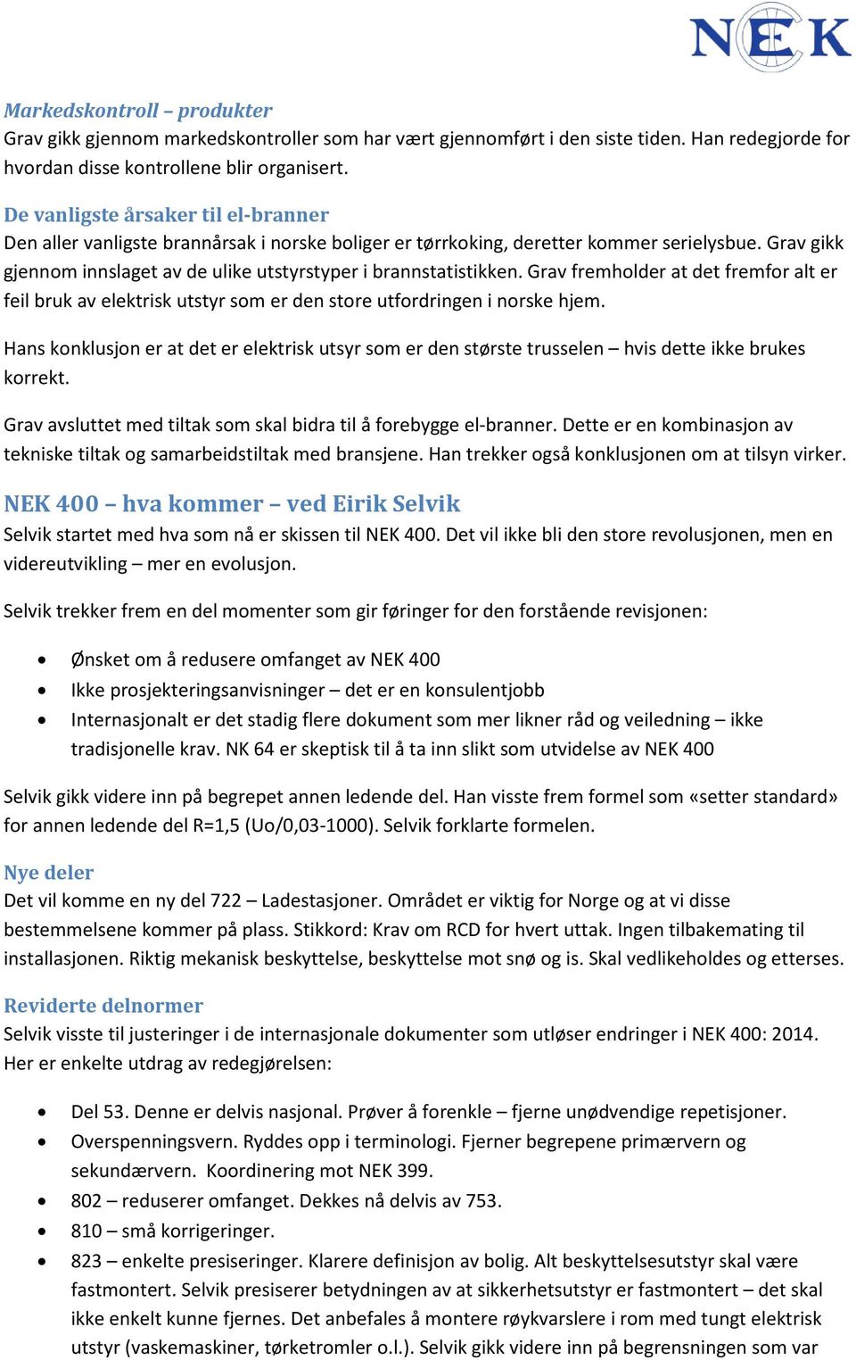 Grav gikk gjennom innslaget av de ulike utstyrstyper i brannstatistikken. Grav fremholder at det fremfor alt er feil bruk av elektrisk utstyr som er den store utfordringen i norske hjem.