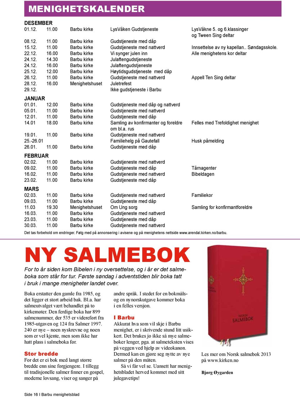 00 Barbu kirke Høytidsgudstjeneste med dåp 26.12. 11.00 Barbu kirke Gudstjeneste med nattverd Appell Ten Sing deltar 28.12. 16.00 Menighetshuset Juletrefest 29.12. Ikke gudstjeneste i Barbu JANUAR 01.