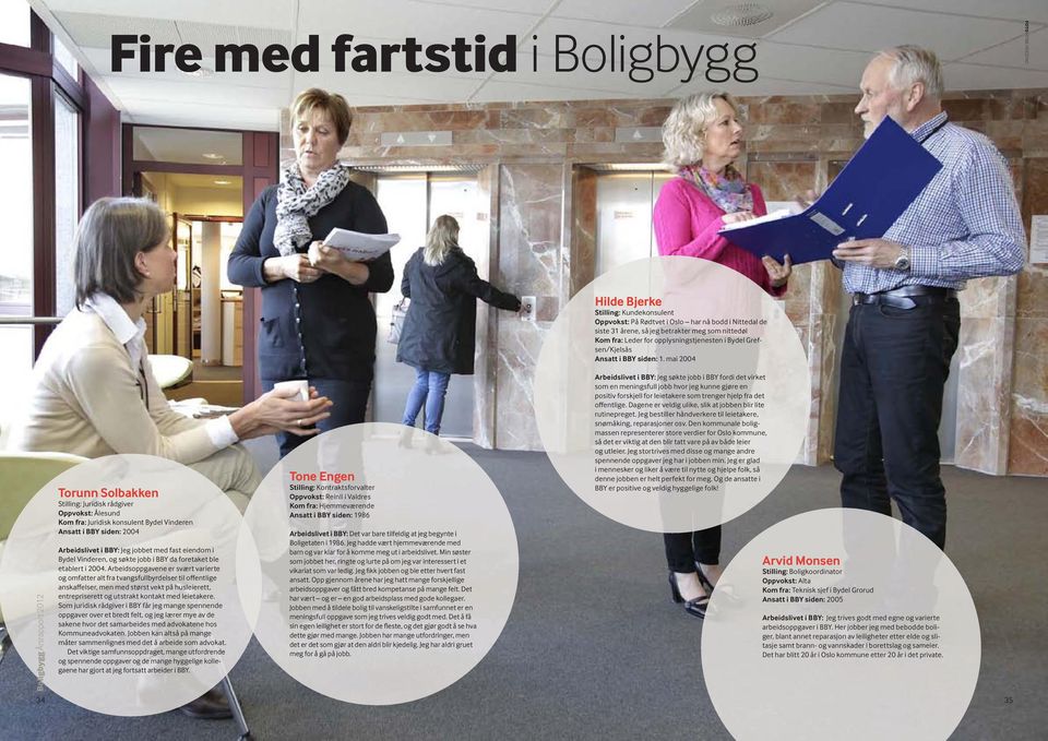 mai 2004 Torunn Solbakken Stilling: Juridisk rådgiver Oppvokst: Ålesund Kom fra: Juridisk konsulent Bydel Vinderen Ansatt i BBY siden: 2004 Arbeidslivet i BBY: Jeg jobbet med fast eiendom i Bydel