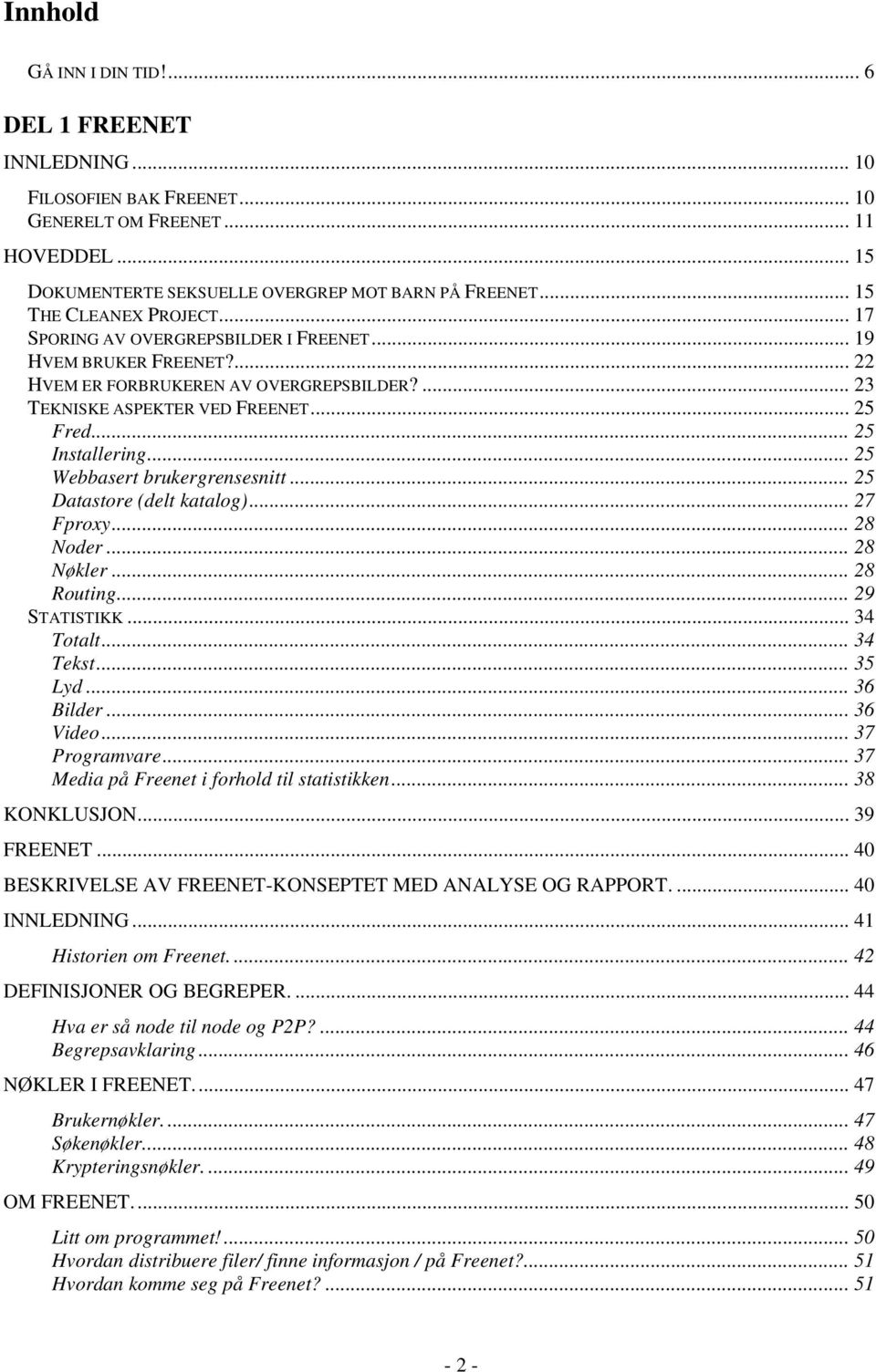 .. 25 Installering... 25 Webbasert brukergrensesnitt... 25 Datastore (delt katalog)... 27 Fproxy... 28 Noder... 28 Nøkler... 28 Routing... 29 STATISTIKK... 34 Totalt... 34 Tekst... 35 Lyd... 36 Bilder.