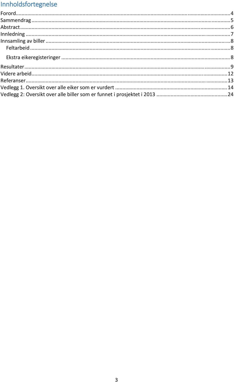 .. 8 Resultater... 9 Videre arbeid... 12 Referanser... 13 Vedlegg 1.