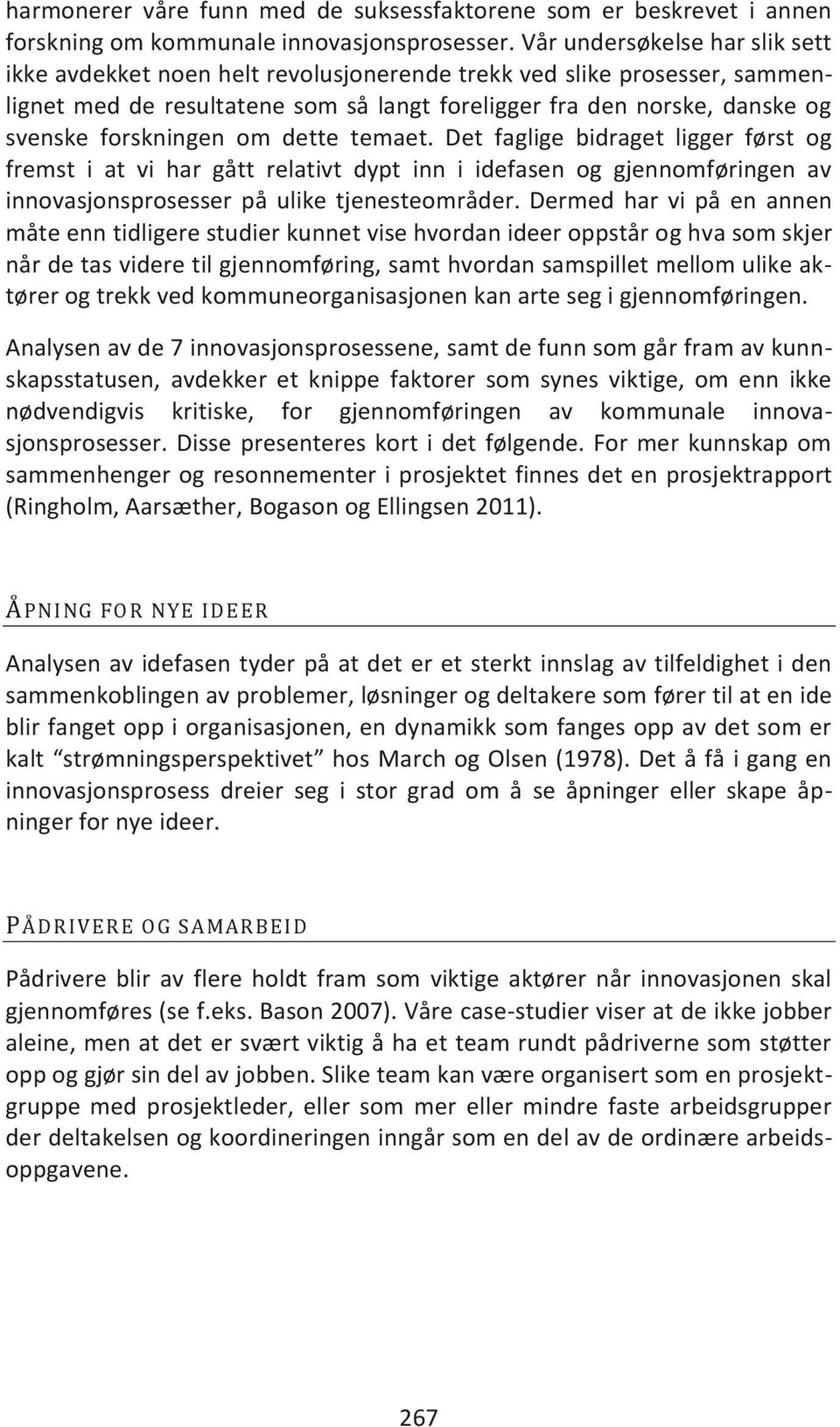 forskningen om dette temaet. Det faglige bidraget ligger først og fremst i at vi har gått relativt dypt inn i idefasen og gjennomføringen av innovasjonsprosesser på ulike tjenesteområder.