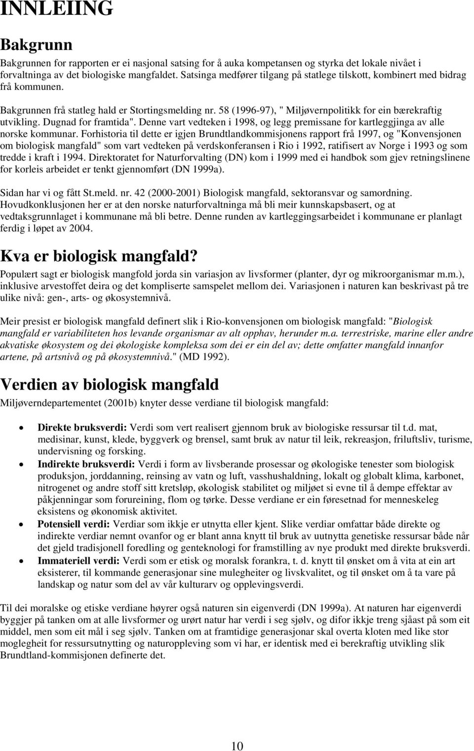 Dugnad for framtida". Denne vart vedteken i 1998, og legg premissane for kartleggjinga av alle norske kommunar.