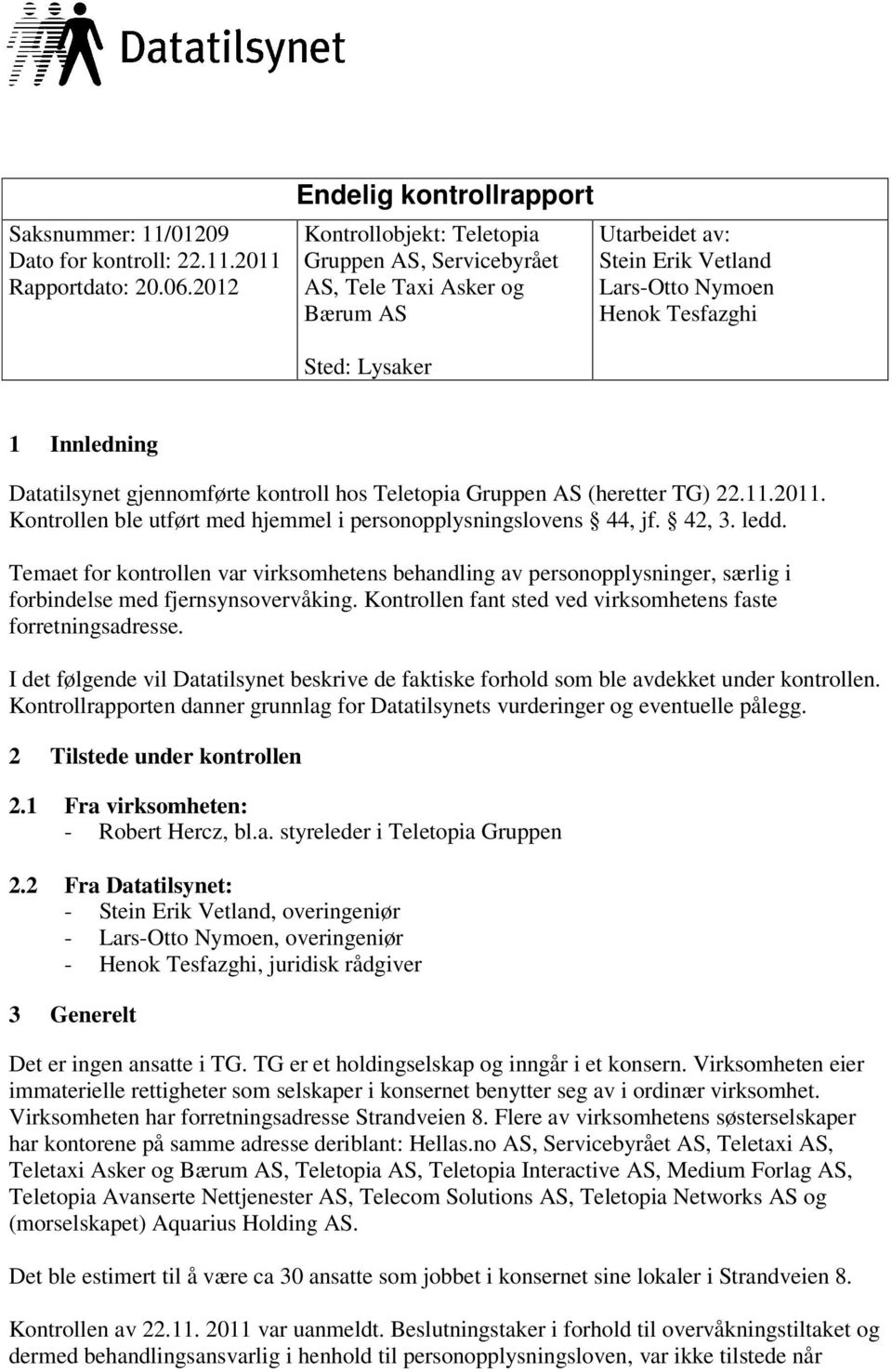 Innledning Datatilsynet gjennomførte kontroll hos Teletopia Gruppen AS (heretter TG) 22.11.2011. Kontrollen ble utført med hjemmel i personopplysningslovens 44, jf. 42, 3. ledd.