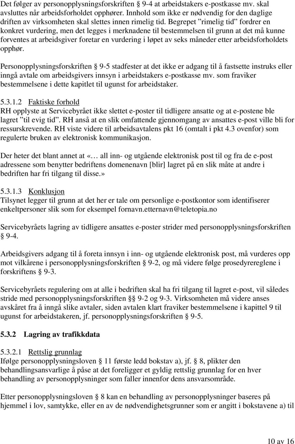 Begrepet rimelig tid fordrer en konkret vurdering, men det legges i merknadene til bestemmelsen til grunn at det må kunne forventes at arbeidsgiver foretar en vurdering i løpet av seks måneder etter