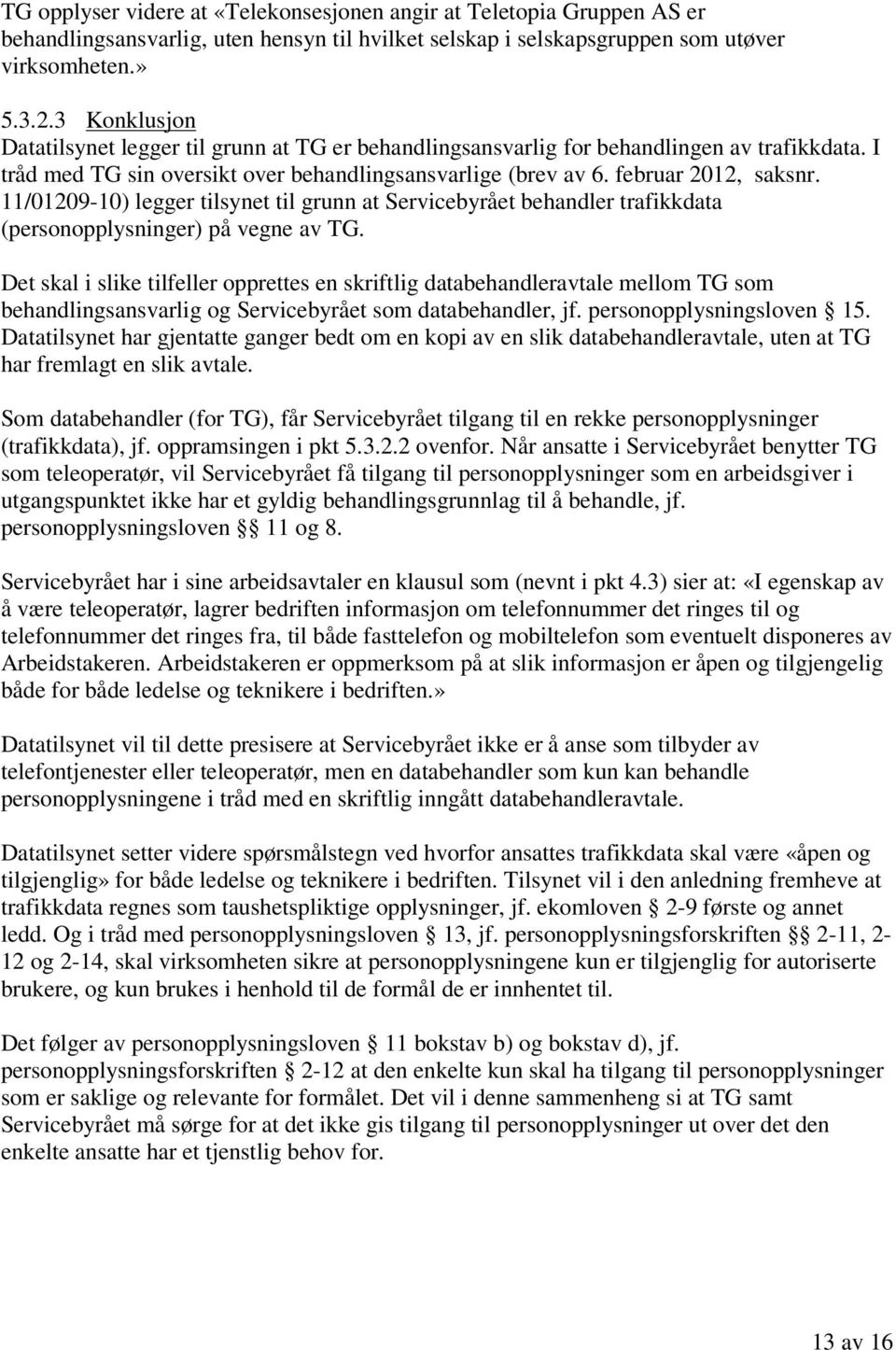 11/01209-10) legger tilsynet til grunn at Servicebyrået behandler trafikkdata (personopplysninger) på vegne av TG.