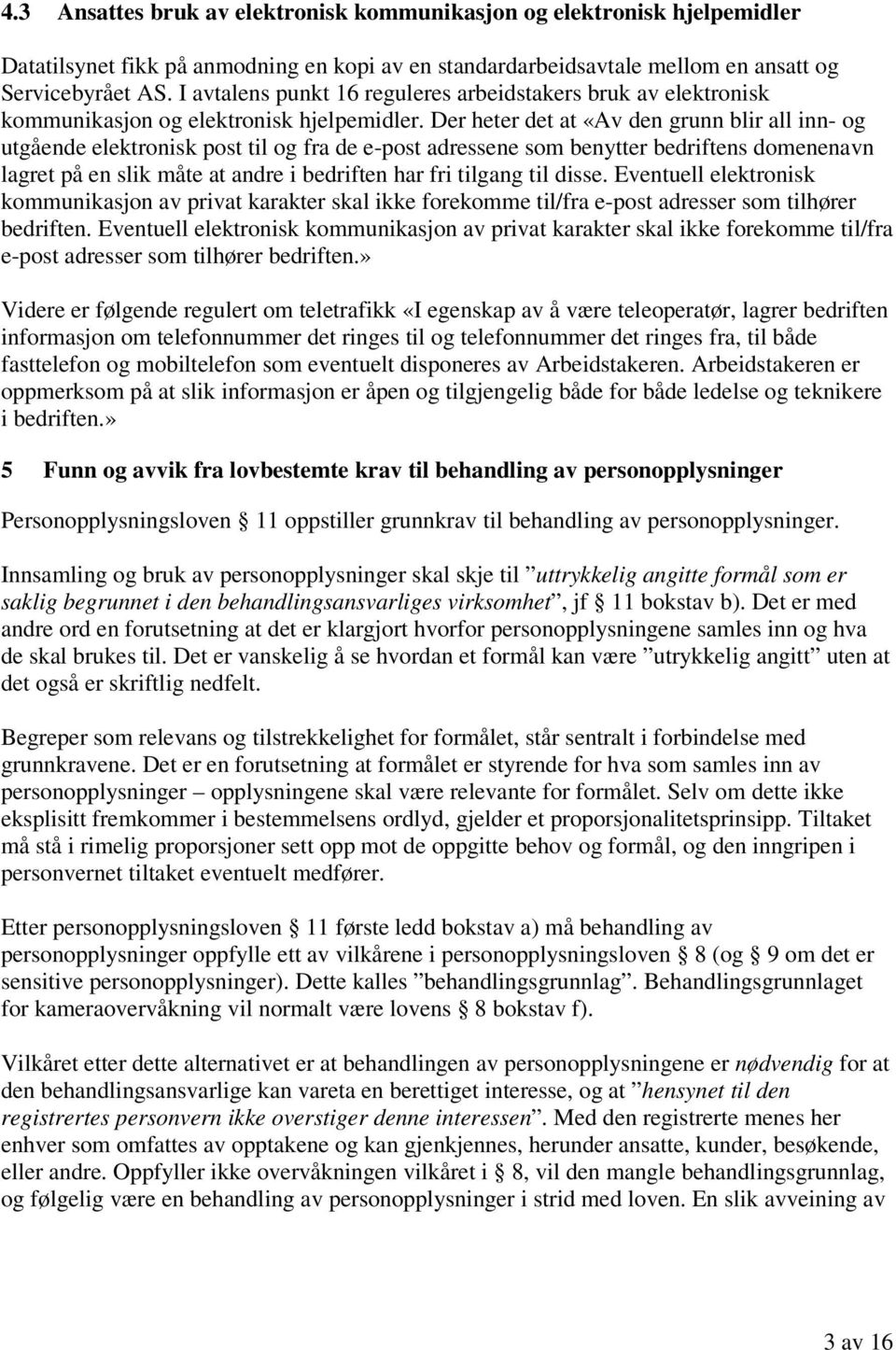 Der heter det at «Av den grunn blir all inn- og utgående elektronisk post til og fra de e-post adressene som benytter bedriftens domenenavn lagret på en slik måte at andre i bedriften har fri tilgang