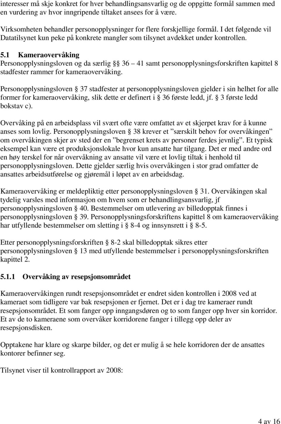 1 Kameraovervåking Personopplysningsloven og da særlig 36 41 samt personopplysningsforskriften kapittel 8 stadfester rammer for kameraovervåking.