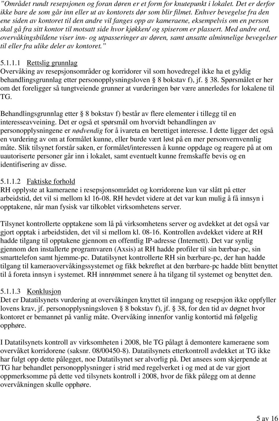 Med andre ord, overvåkingsbildene viser inn- og utpasseringer av døren, samt ansatte alminnelige bevegelser til eller fra ulike deler av kontoret. 5.1.