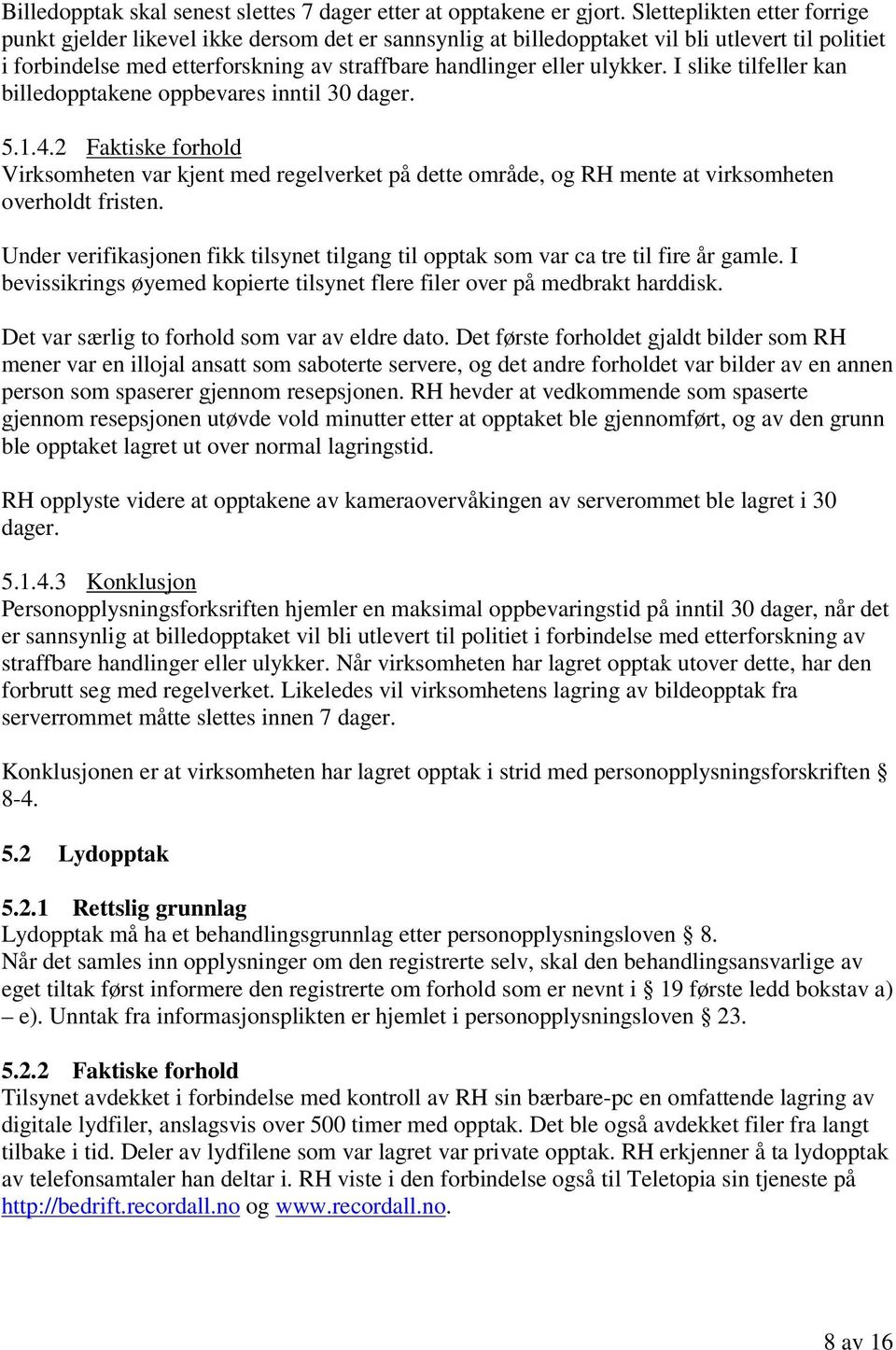 I slike tilfeller kan billedopptakene oppbevares inntil 30 dager. 5.1.4.2 Faktiske forhold Virksomheten var kjent med regelverket på dette område, og RH mente at virksomheten overholdt fristen.