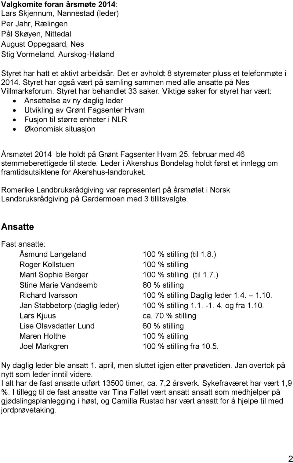 Viktige saker for styret har vært: Ansettelse av ny daglig leder Utvikling av Grønt Fagsenter Hvam Fusjon til større enheter i NLR Økonomisk situasjon Årsmøtet 2014 ble holdt på Grønt Fagsenter Hvam