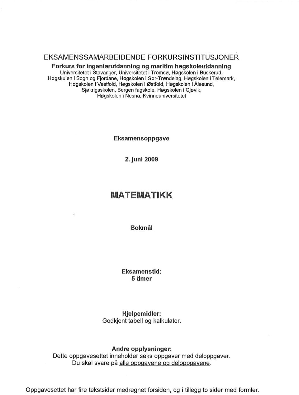 Høgskolen i Nesna, Kvinneuniversitetet Eksamensoppgave 2. juni 2009 MATEMATIKK Bokmål Eksamenstid: 5 timer Hjelpemidler: Godkjent tabell og kalkulator.