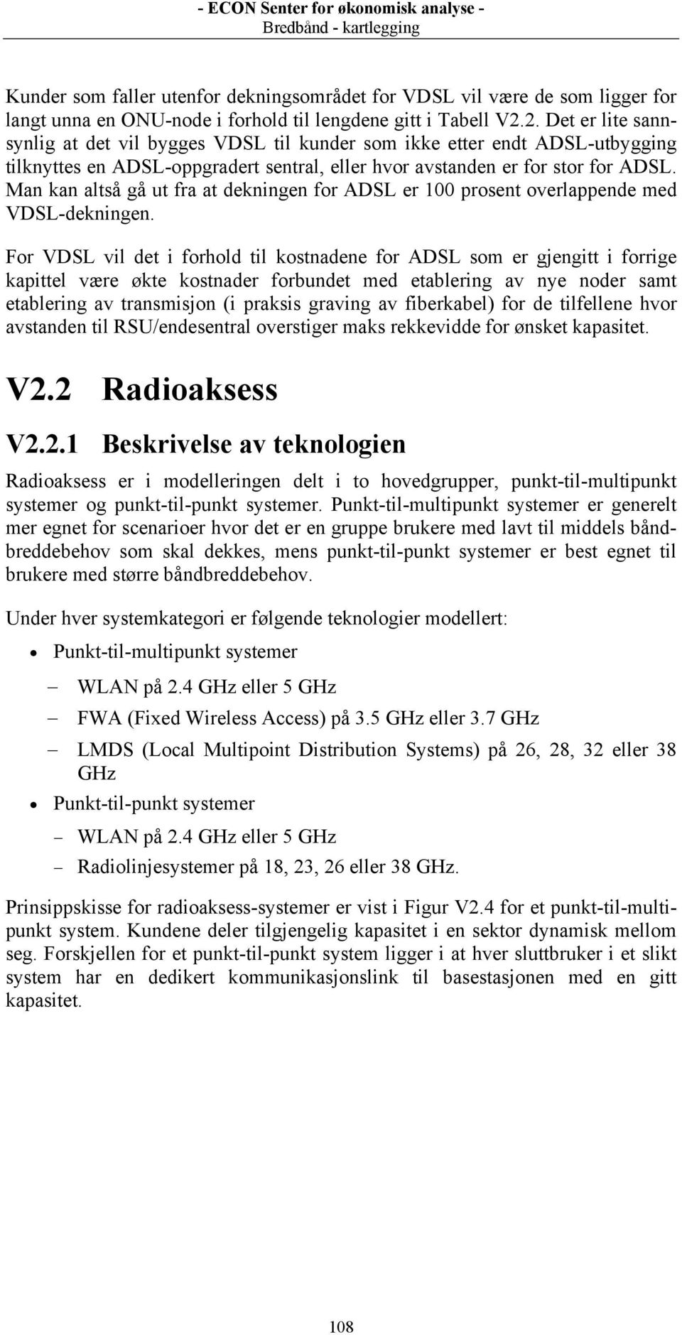 Man kan altså gå ut fra at dekningen for ADSL er 00 prosent overlappende med VDSL-dekningen.