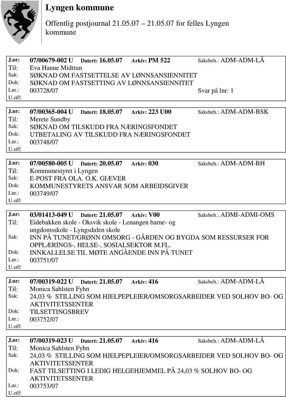 : ADM-ADM-BSK Til: Merete Sundby Sak: SØKNAD OM TILSKUDD FRA NÆRINGSFONDET Dok: UTBETALING AV TILSKUDD FRA NÆRINGSFONDET Lnr.: 003748/07 J.nr: 07/00580-005 U Datert: 20.05.07 Arkiv: 030 Saksbeh.