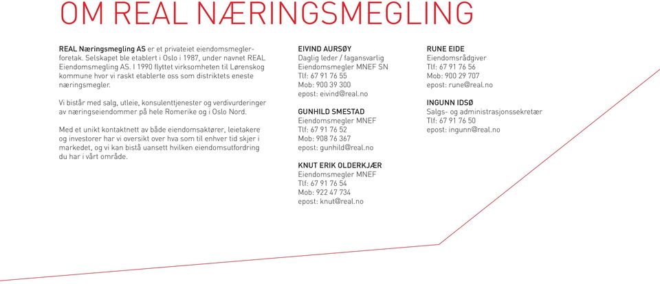 Vi bistår med salg, utleie, konsulenttjenester og verdivurderinger av næringseiendommer på hele Romerike og i Oslo Nord.