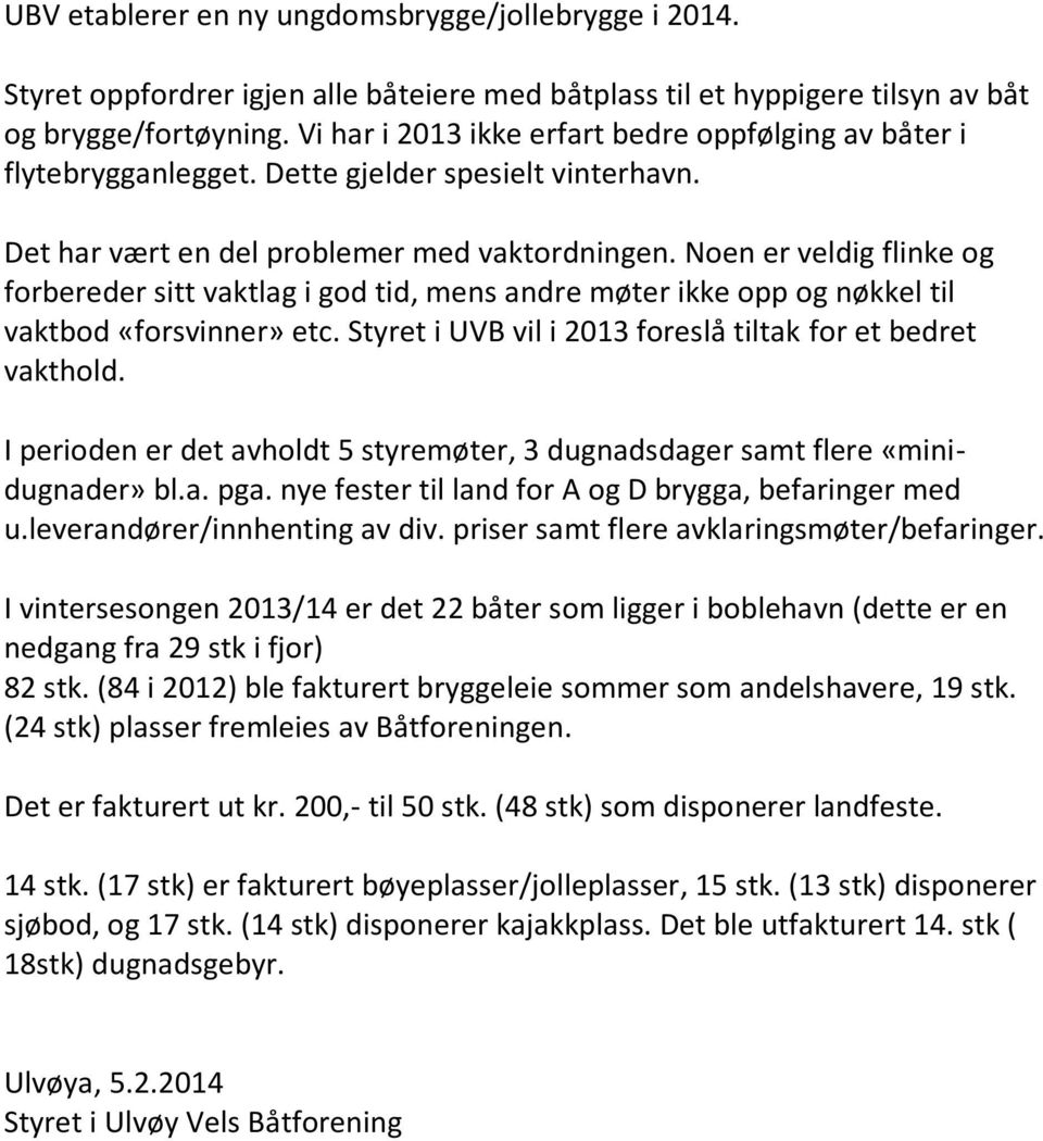 Noen er veldig flinke og forbereder sitt vaktlag i god tid, mens andre møter ikke opp og nøkkel til vaktbod «forsvinner» etc. Styret i UVB vil i 2013 foreslå tiltak for et bedret vakthold.