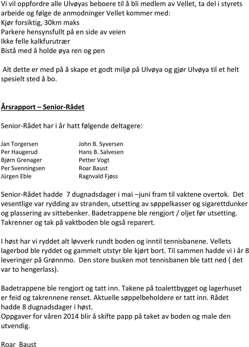 Årsrapport Senior-Rådet Senior-Rådet har i år hatt følgende deltagere: Jan Torgersen Per Haugerud Bjørn Grenager Per Svenningsen Jürgen Eble John B. Syversen Hans B.