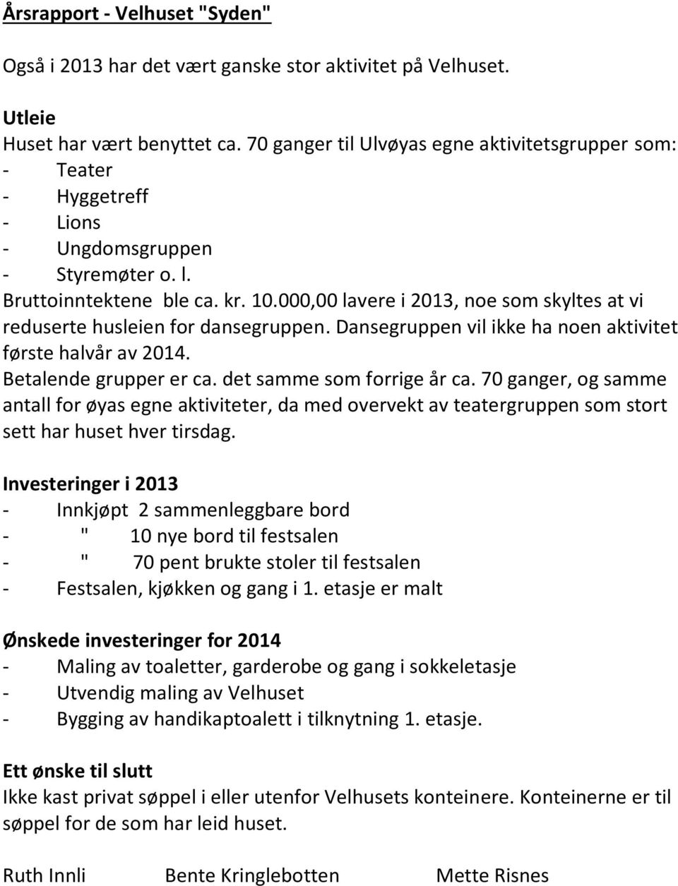 000,00 lavere i 2013, noe som skyltes at vi reduserte husleien for dansegruppen. Dansegruppen vil ikke ha noen aktivitet første halvår av 2014. Betalende grupper er ca. det samme som forrige år ca.