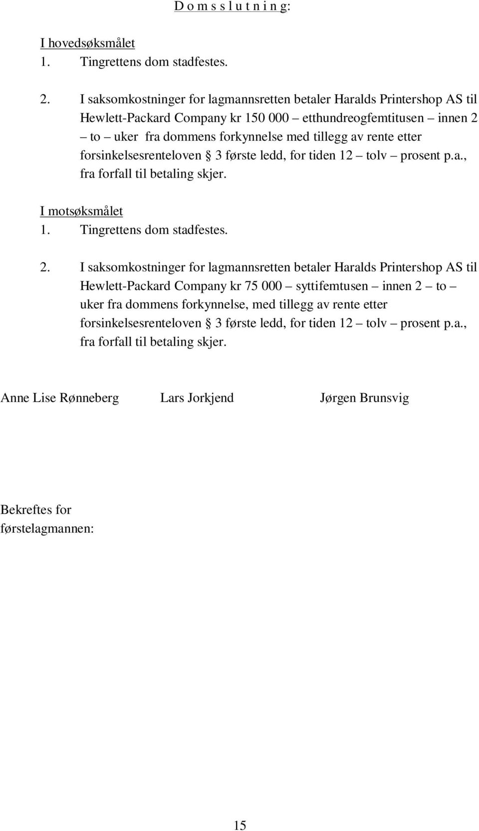 forsinkelsesrenteloven 3 første ledd, for tiden 12 tolv prosent p.a., fra forfall til betaling skjer. I motsøksmålet 1. Tingrettens dom stadfestes. 2.