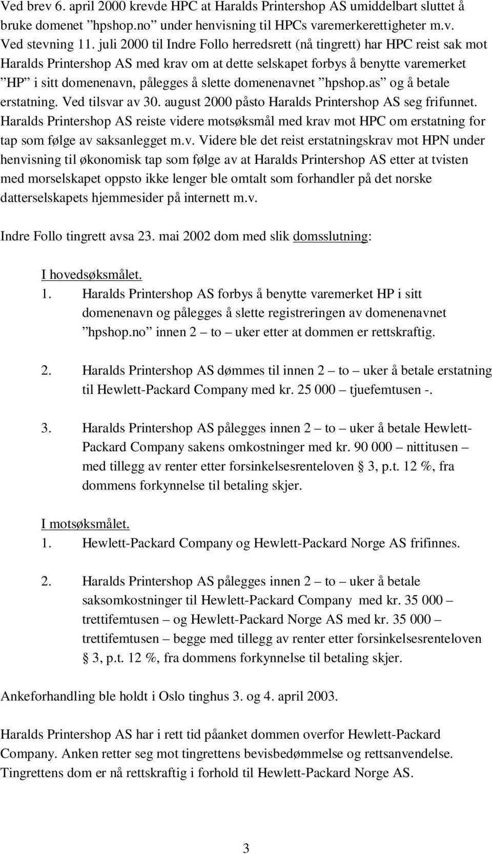 domenenavnet hpshop.as og å betale erstatning. Ved tilsvar av 30. august 2000 påsto Haralds Printershop AS seg frifunnet.