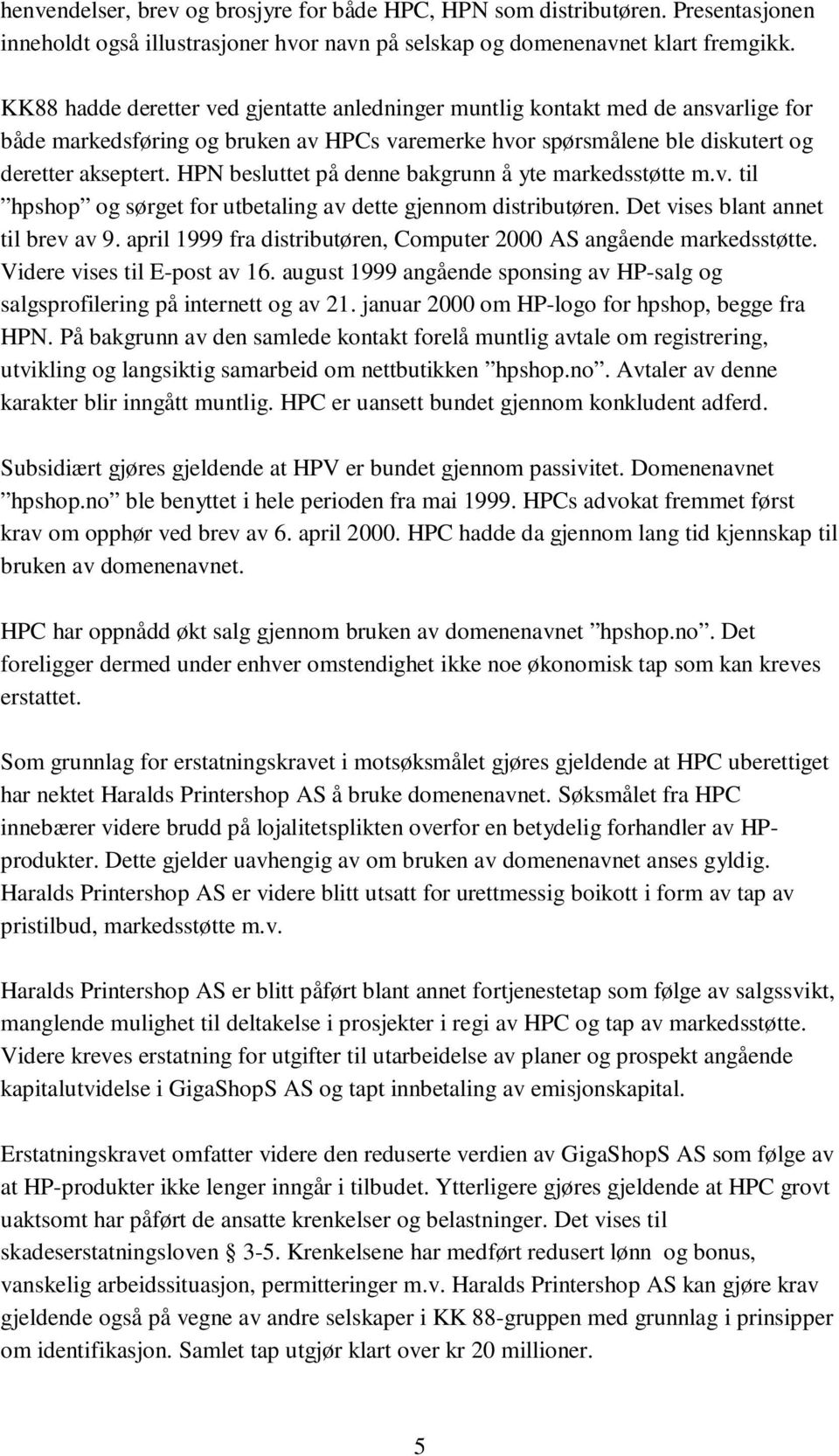 HPN besluttet på denne bakgrunn å yte markedsstøtte m.v. til hpshop og sørget for utbetaling av dette gjennom distributøren. Det vises blant annet til brev av 9.