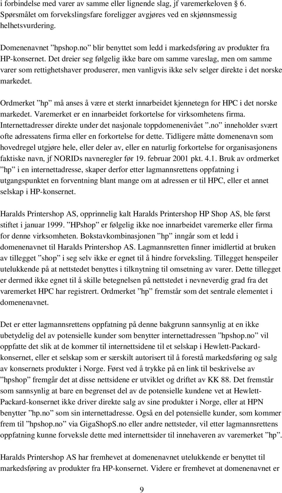 Det dreier seg følgelig ikke bare om samme vareslag, men om samme varer som rettighetshaver produserer, men vanligvis ikke selv selger direkte i det norske markedet.