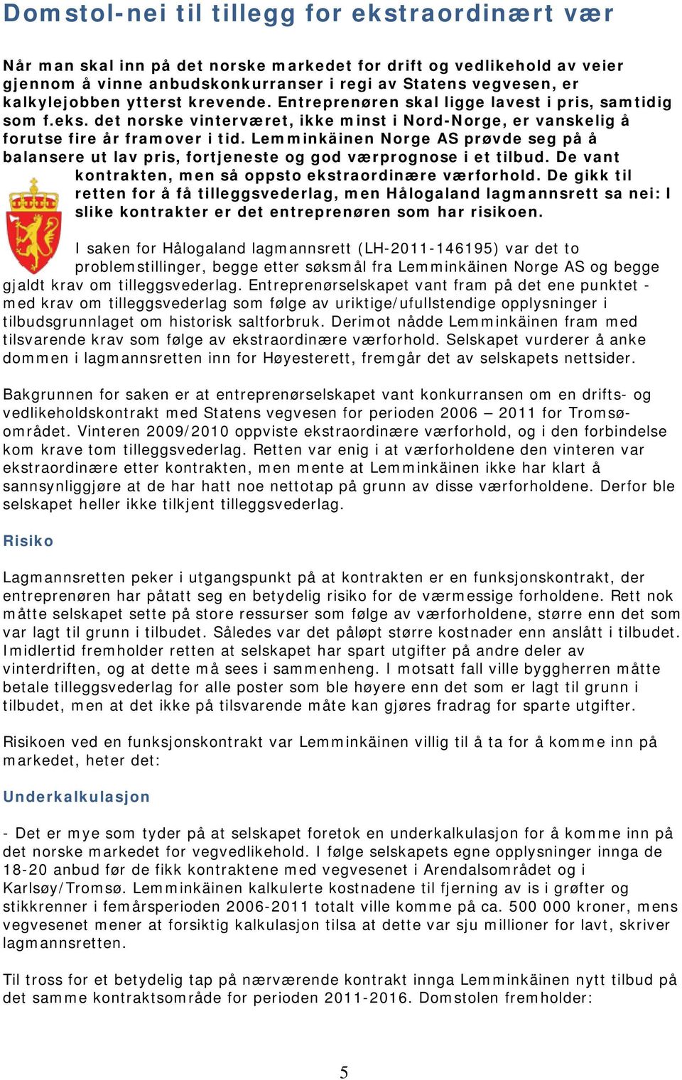 Lemminkäinen Norge AS prøvde seg på å balansere ut lav pris, fortjeneste og god værprognose i et tilbud. De vant kontrakten, men så oppsto ekstraordinære værforhold.