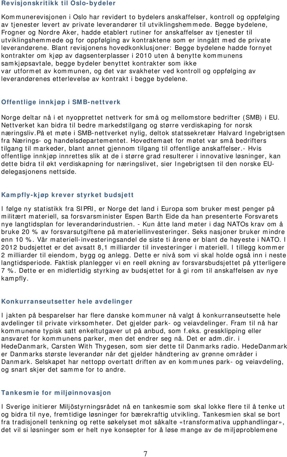 Blant revisjonens hovedkonklusjoner: Begge bydelene hadde fornyet kontrakter om kjøp av dagsenterplasser i 2010 uten å benytte kommunens samkjøpsavtale, begge bydeler benyttet kontrakter som ikke var