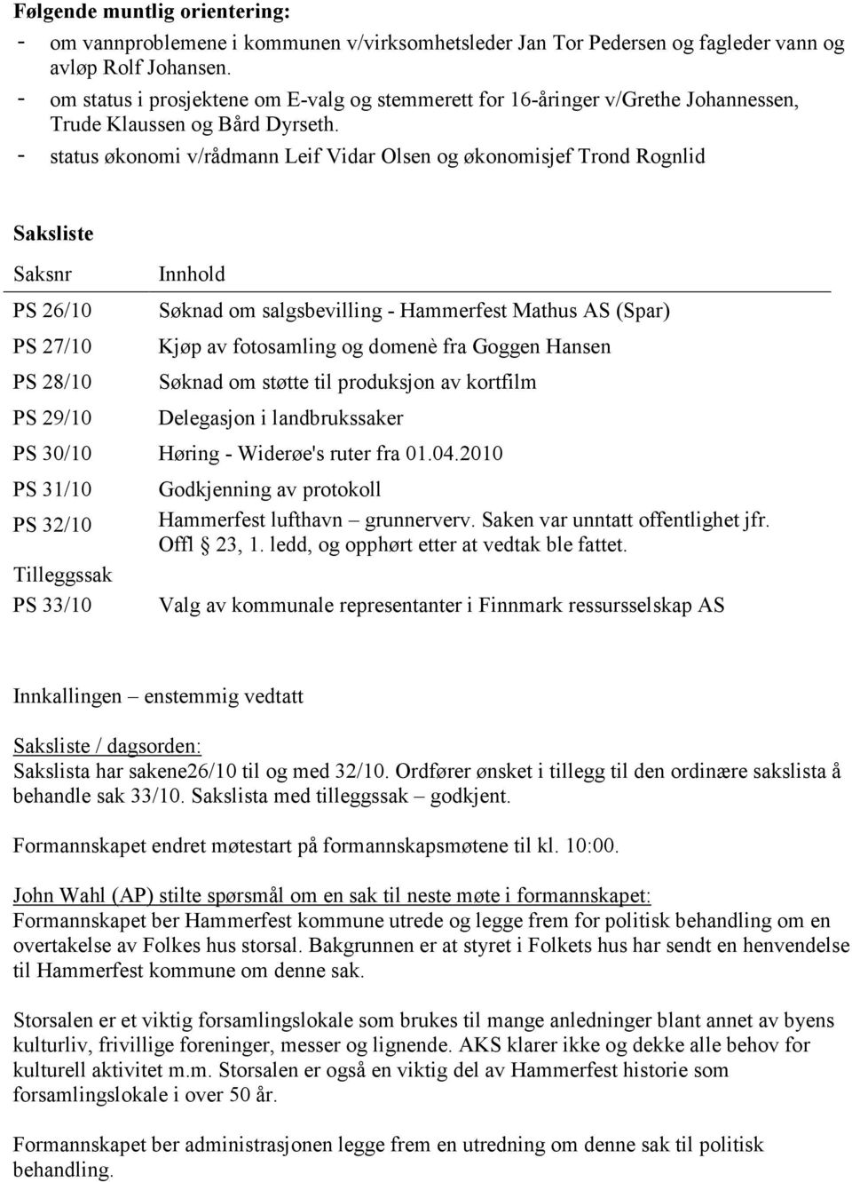 - status økonomi v/rådmann Leif Vidar Olsen og økonomisjef Trond Rognlid Saksliste Saksnr PS 26/10 PS 27/10 PS 28/10 PS 29/10 Innhold Søknad om salgsbevilling - Hammerfest Mathus AS (Spar) Kjøp av