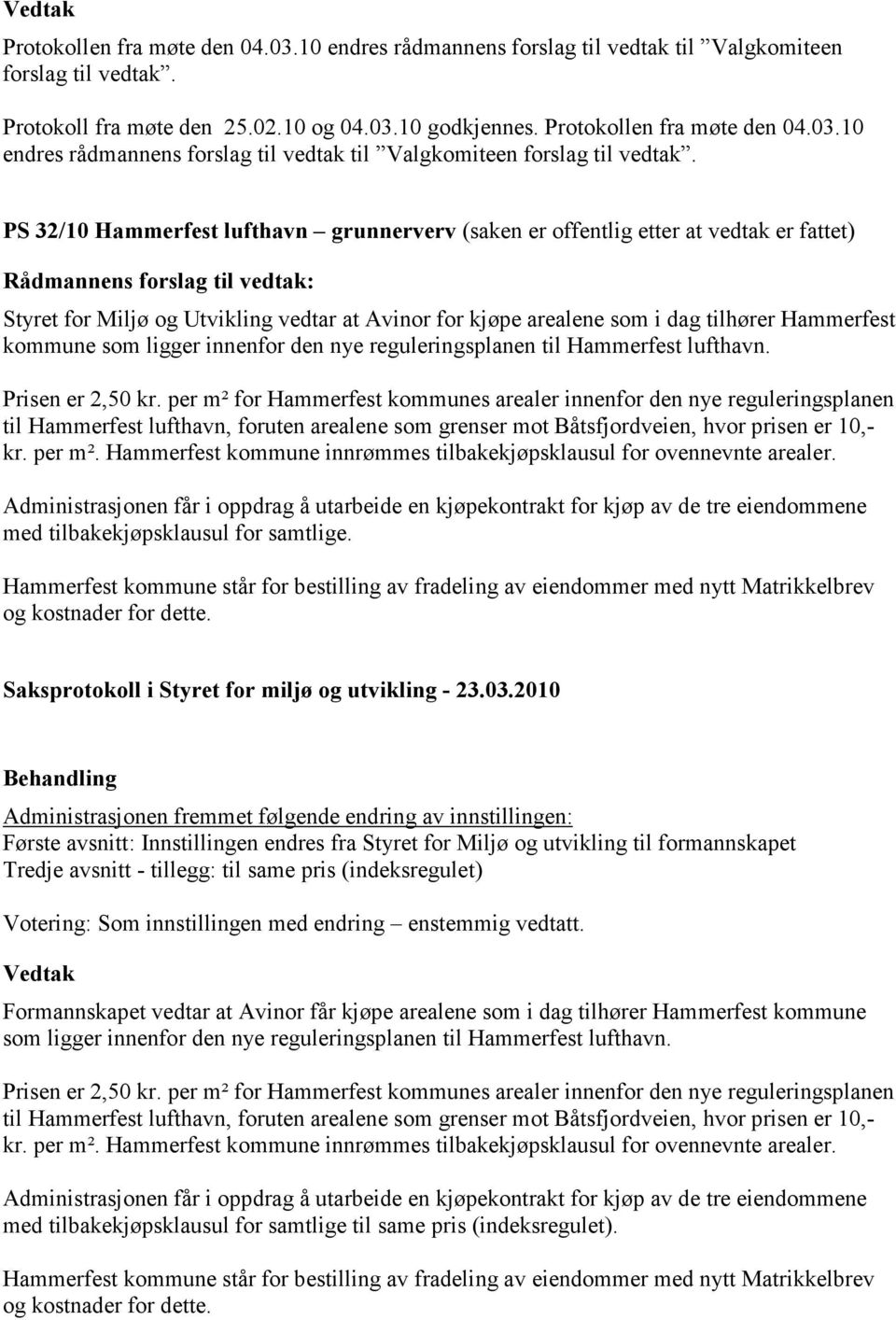 PS 32/10 Hammerfest lufthavn grunnerverv (saken er offentlig etter at vedtak er fattet) Rådmannens forslag til vedtak: Styret for Miljø og Utvikling vedtar at Avinor for kjøpe arealene som i dag