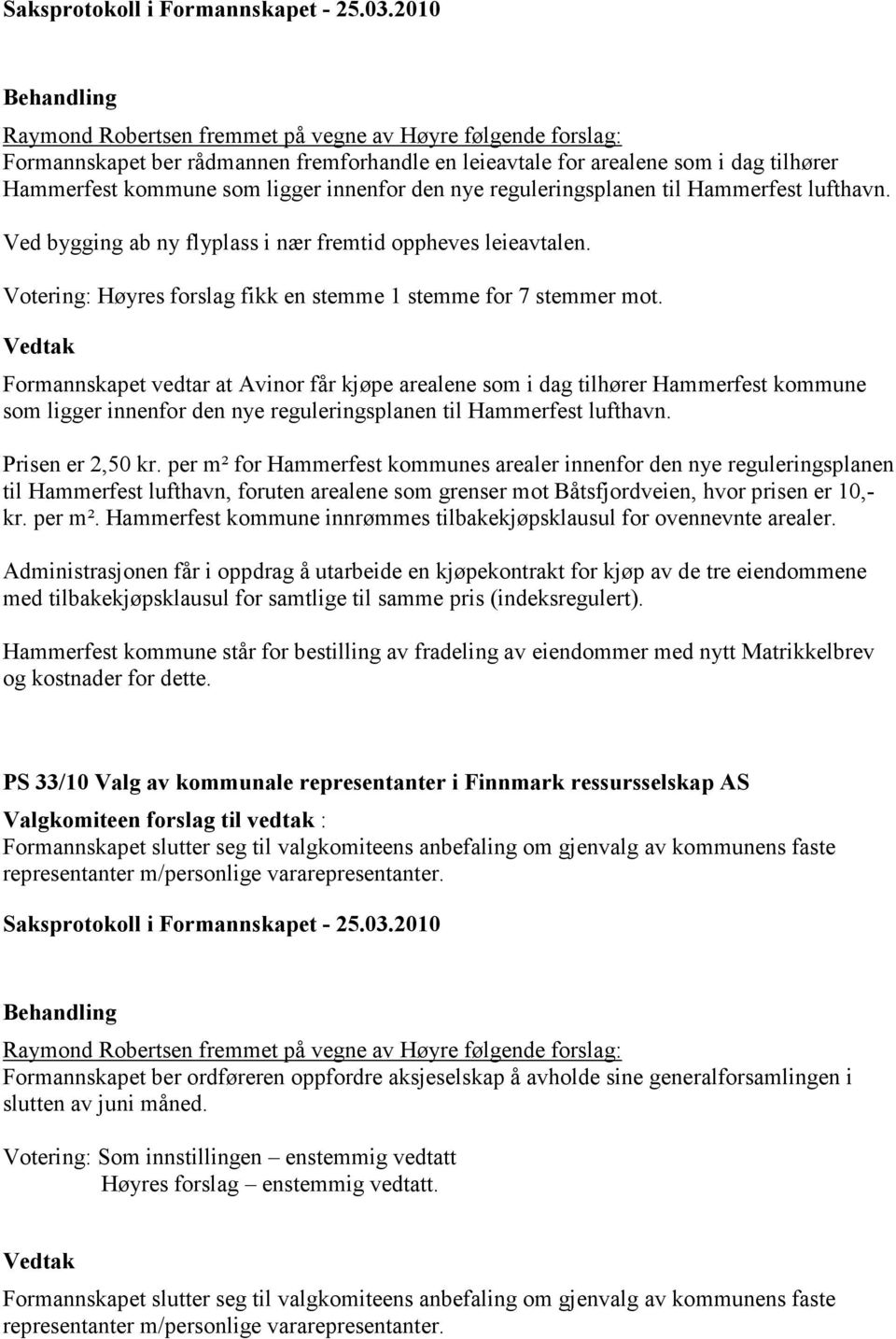 Formannskapet vedtar at Avinor får kjøpe arealene som i dag tilhører Hammerfest kommune som ligger innenfor den nye reguleringsplanen til Hammerfest lufthavn. Prisen er 2,50 kr.