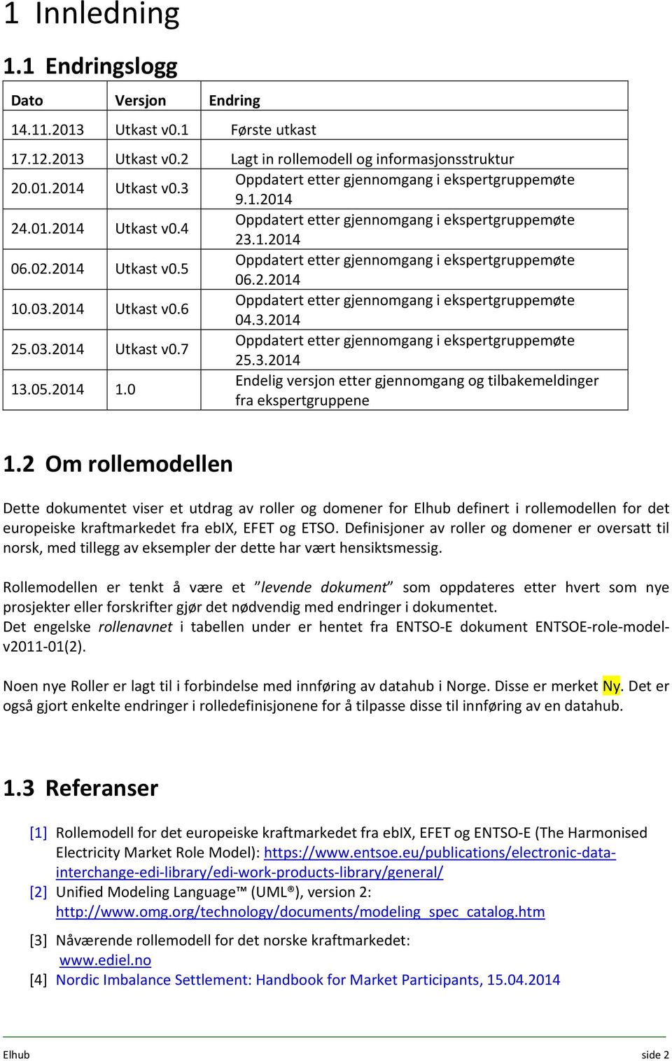 2.2014 10.03.2014 Utkast v0.6 Oppdatert etter gjennomgang i ekspertgruppemøte 04.3.2014 25.03.2014 Utkast v0.7 Oppdatert etter gjennomgang i ekspertgruppemøte 25.3.2014 13.05.2014 1.0 Endelig versjon etter gjennomgang og tilbakemeldinger fra ekspertgruppene 1.