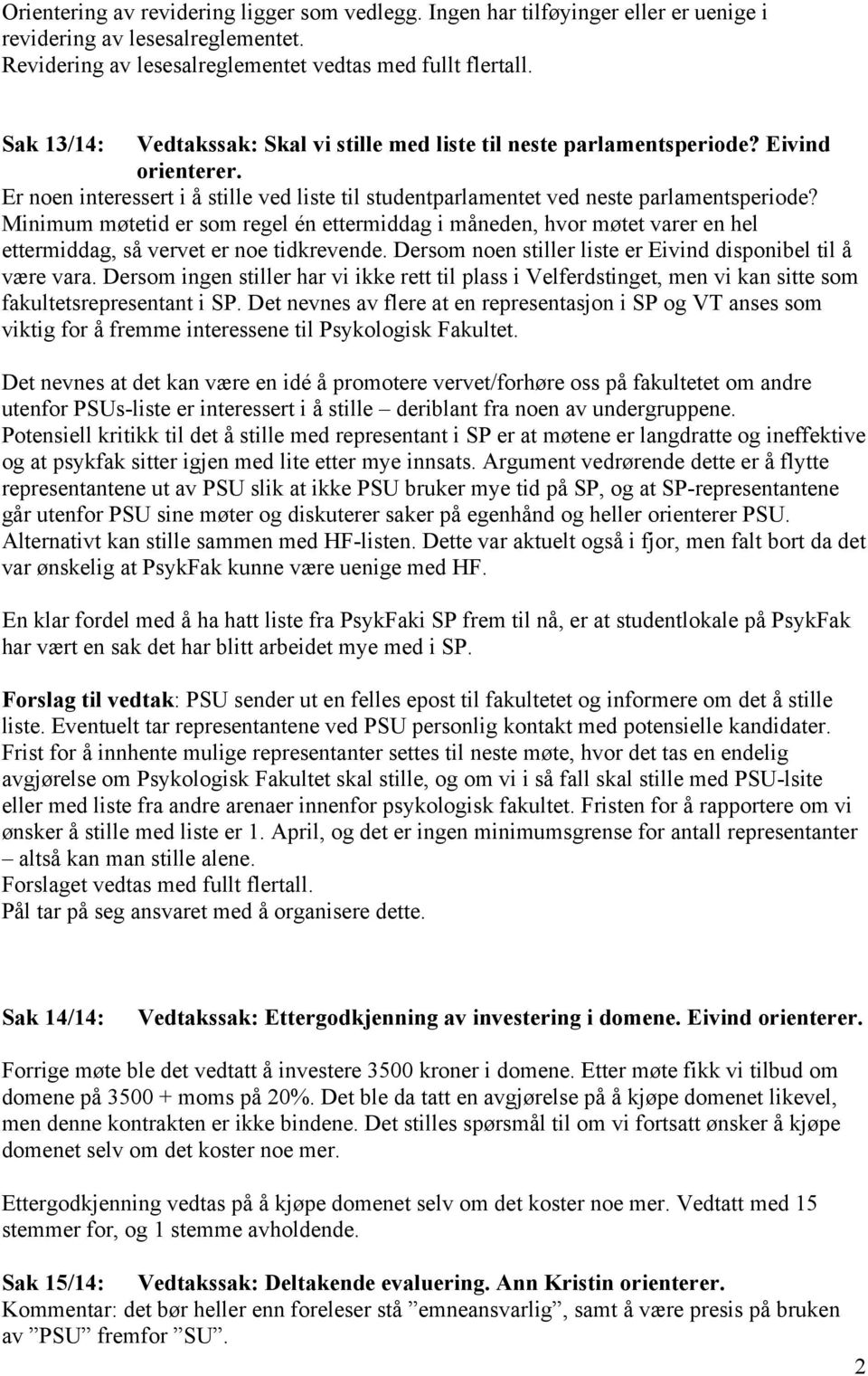 Minimum møtetid er som regel én ettermiddag i måneden, hvor møtet varer en hel ettermiddag, så vervet er noe tidkrevende. Dersom noen stiller liste er Eivind disponibel til å være vara.