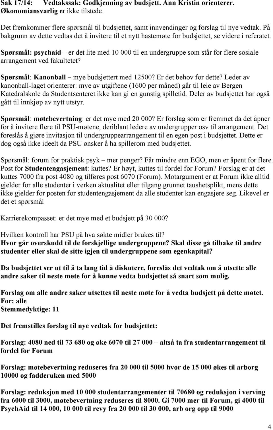 Spørsmål: psychaid er det lite med 10 000 til en undergruppe som står for flere sosiale arrangement ved fakultetet? Spørsmål: Kanonball mye budsjettert med 12500? Er det behov for dette?