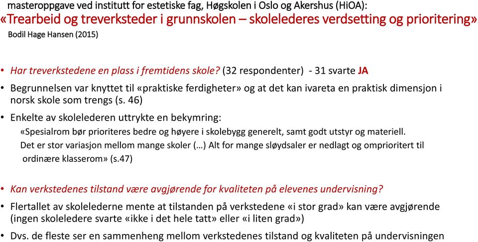 (32 respondenter) - 31 svarte JA Begrunnelsen var knyttet til «praktiske ferdigheter» og at det kan ivareta en praktisk dimensjon i norsk skole som trengs (s.