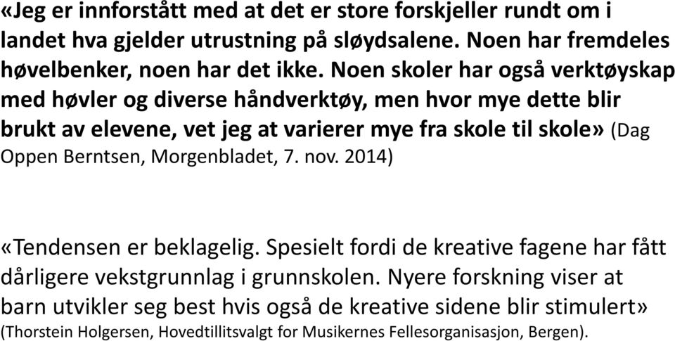 Oppen Berntsen, Morgenbladet, 7. nov. 2014) «Tendensen er beklagelig. Spesielt fordi de kreative fagene har fått dårligere vekstgrunnlag i grunnskolen.