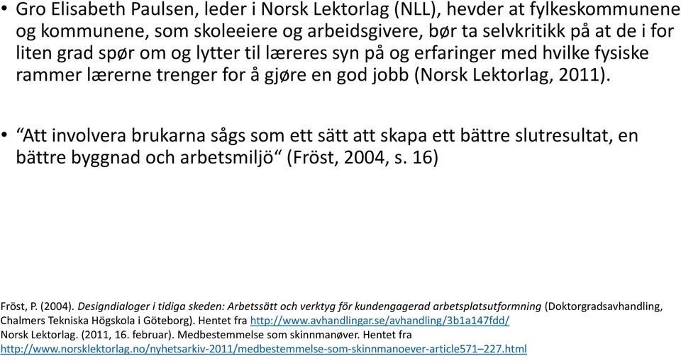 Att involvera brukarna sågs som ett sätt att skapa ett bättre slutresultat, en bättre byggnad och arbetsmiljö (Fröst, 2004, s. 16) Fröst, P. (2004).