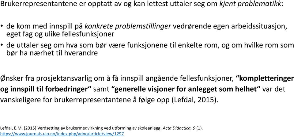 angående fellesfunksjoner, kompletteringer og innspill til forbedringer samt generelle visjoner for anlegget som helhet var det vanskeligere for brukerrepresentantene å følge opp