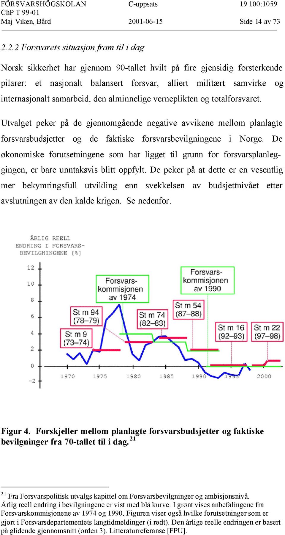 2.2 Forsvarets situasjon fram til i dag Norsk sikkerhet har gjennom 90-tallet hvilt på fire gjensidig forsterkende pilarer: et nasjonalt balansert forsvar, alliert militært samvirke og internasjonalt