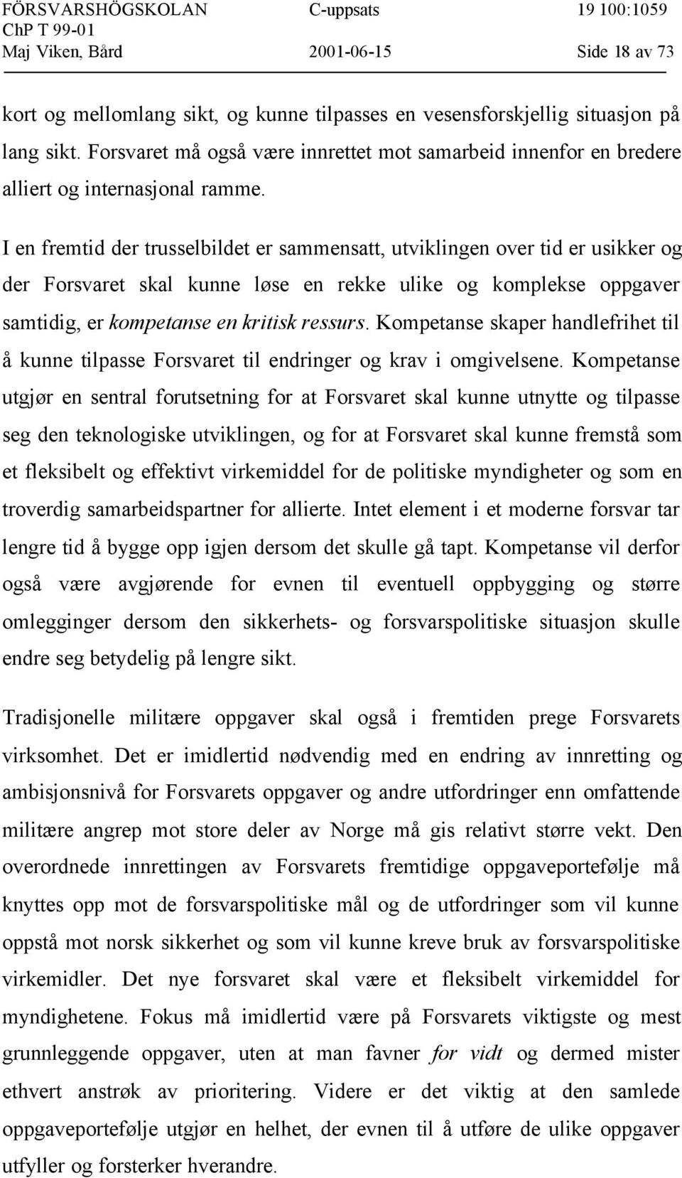 I en fremtid der trusselbildet er sammensatt, utviklingen over tid er usikker og der Forsvaret skal kunne løse en rekke ulike og komplekse oppgaver samtidig, er kompetanse en kritisk ressurs.