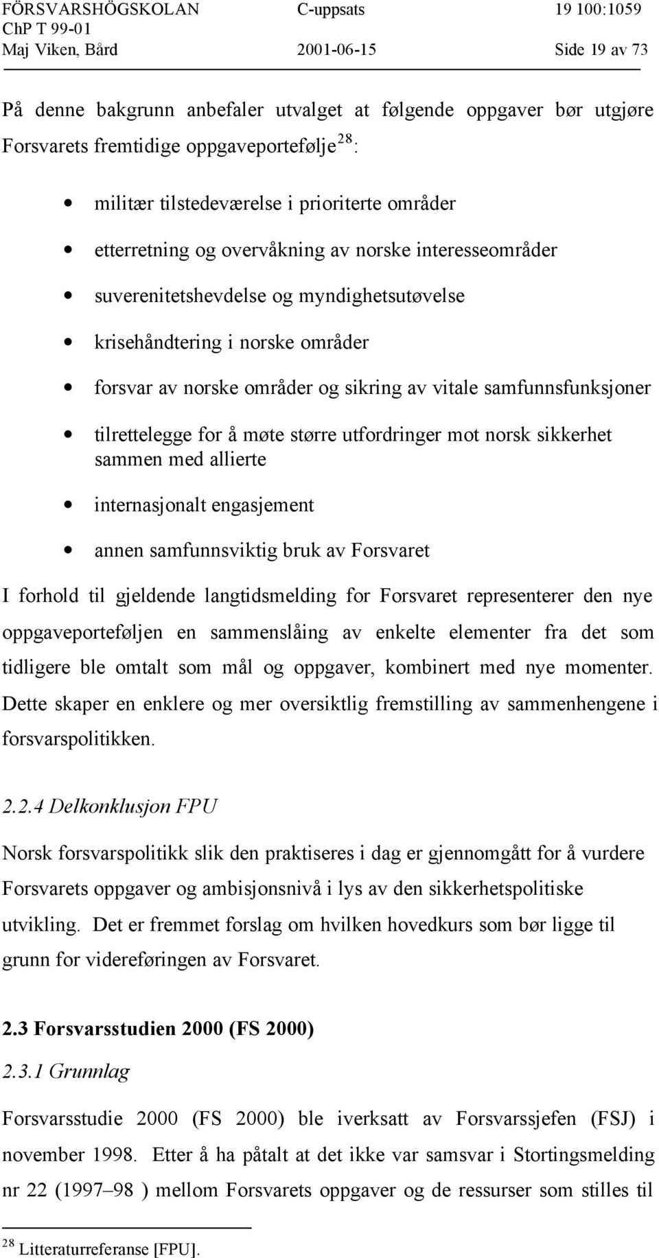 samfunnsfunksjoner tilrettelegge for å møte større utfordringer mot norsk sikkerhet sammen med allierte internasjonalt engasjement annen samfunnsviktig bruk av Forsvaret I forhold til gjeldende