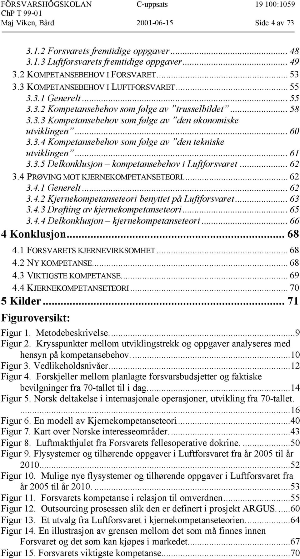 .. 61 3.3.5 Delkonklusjon kompetansebehov i Luftforsvaret... 62 3.4 PRØVING MOT KJERNEKOMPETANSETEORI... 62 3.4.1 Generelt... 62 3.4.2 Kjernekompetanseteori benyttet på Luftforsvaret... 63 3.4.3 Drøfting av kjernekompetanseteori.