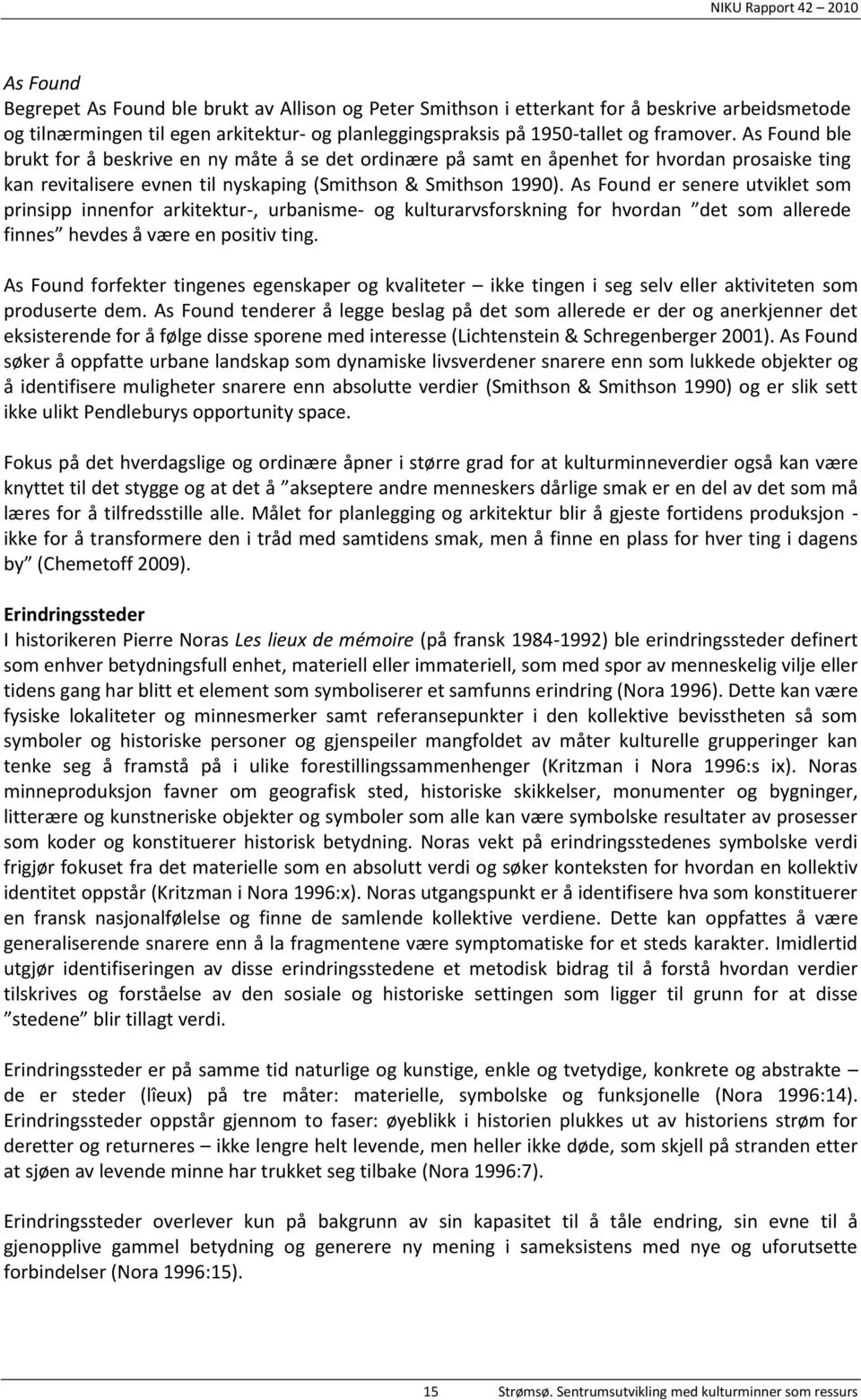 As Found er senere utviklet som prinsipp innenfor arkitektur-, urbanisme- og kulturarvsforskning for hvordan det som allerede finnes hevdes å være en positiv ting.