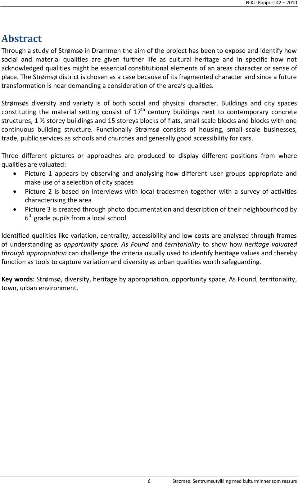 The Strømsø district is chosen as a case because of its fragmented character and since a future transformation is near demanding a consideration of the area s qualities.