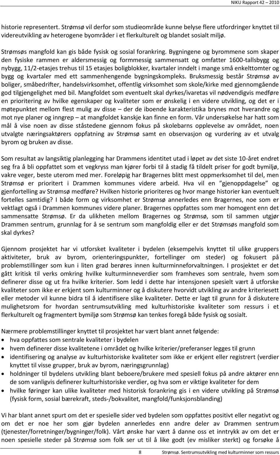 Bygningene og byrommene som skaper den fysiske rammen er aldersmessig og formmessig sammensatt og omfatter 1600-tallsbygg og nybygg, 11/2-etasjes trehus til 15 etasjes boligblokker, kvartaler inndelt