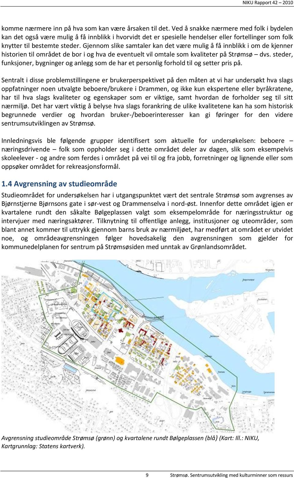 Gjennom slike samtaler kan det være mulig å få innblikk i om de kjenner historien til området de bor i og hva de eventuelt vil omtale som kvaliteter på Strømsø dvs.