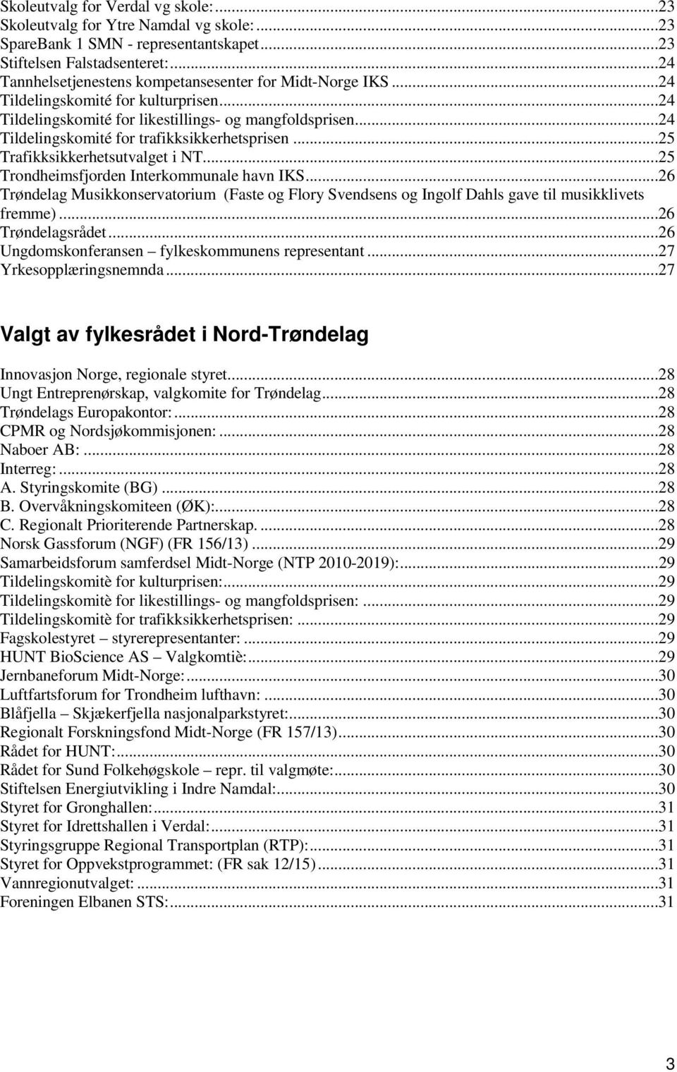..24 Tildelingskomité for trafikksikkerhetsprisen...25 Trafikksikkerhetsutvalget i NT...25 Trondheimsfjorden Interkommunale havn IKS.