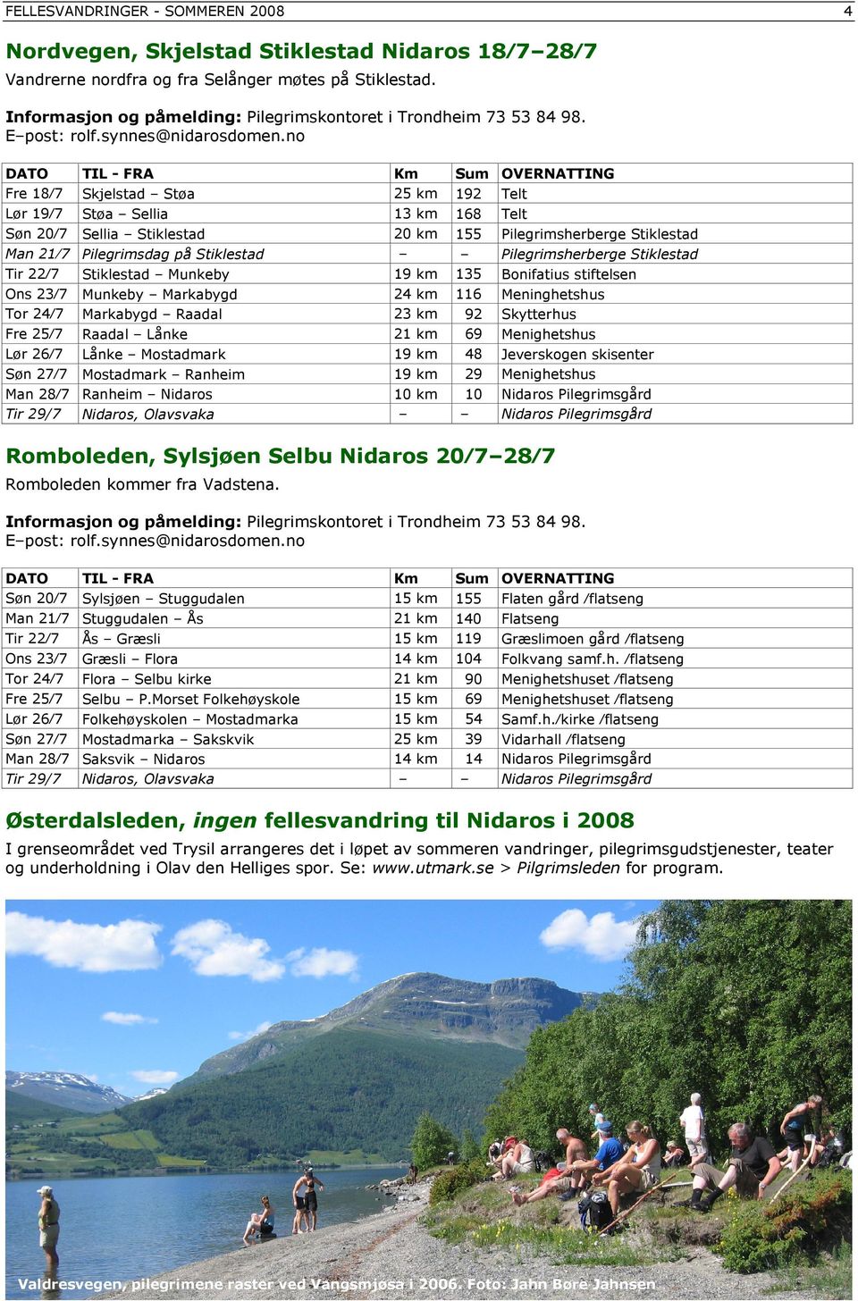 no DATO Fre 18 7 Lør 19 7 Søn 20 7 Man 21 7 Tir 22 7 Ons 23 7 Tor 24 7 Fre 25 7 Lør 26 7 Søn 27 7 Man 28 7 Tir 29/7 TIL - FRA Skjelstad Støa Støa Sellia Sellia Stiklestad Pilegrimsdag på Stiklestad