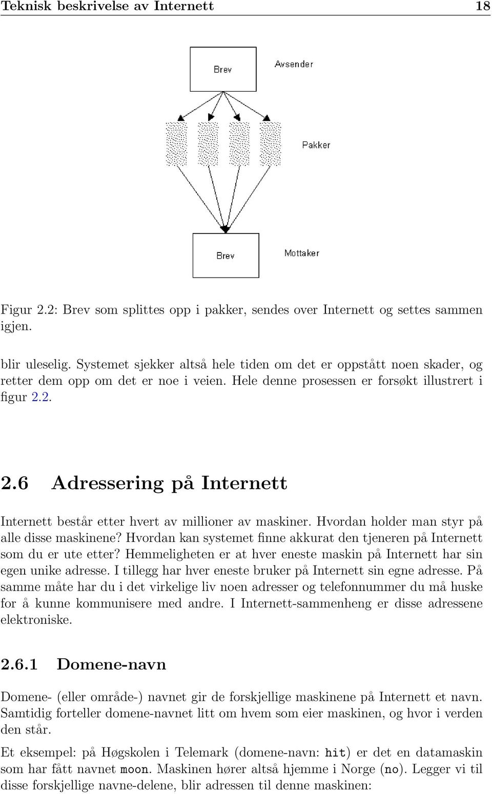 2. 2.6 Adressering på Internett Internett består etter hvert av millioner av maskiner. Hvordan holder man styr på alle disse maskinene?